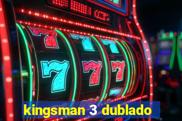 kingsman 3 dublado